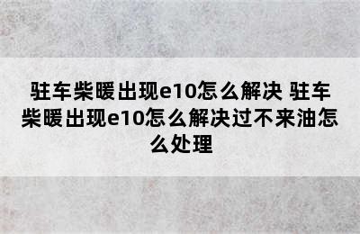 驻车柴暖出现e10怎么解决 驻车柴暖出现e10怎么解决过不来油怎么处理